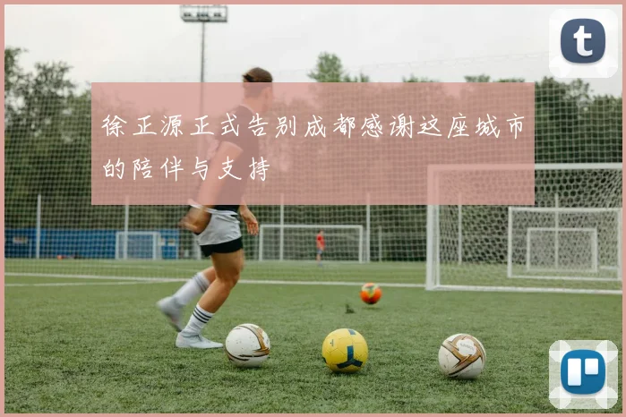 徐正源正式告别成都感谢这座城市的陪伴与支持