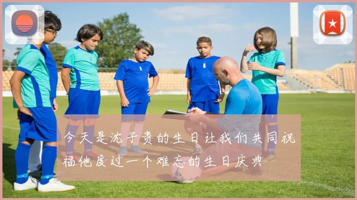 今天是沈子贵的生日让我们共同祝福他度过一个难忘的生日庆典